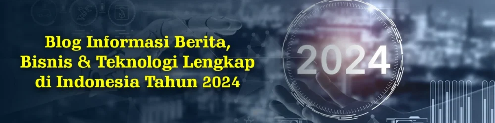 Blog-Informasi-Berita-Bisnis-Teknologi-Lengkap-di-Indonesia-Tahun-2024